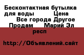 Бесконтактная бутылка для воды ESLOE › Цена ­ 1 590 - Все города Другое » Продам   . Марий Эл респ.